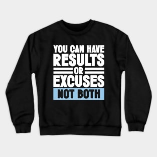 Motivation & Sarcastic Excuses - You can have results or excuses not both Crewneck Sweatshirt